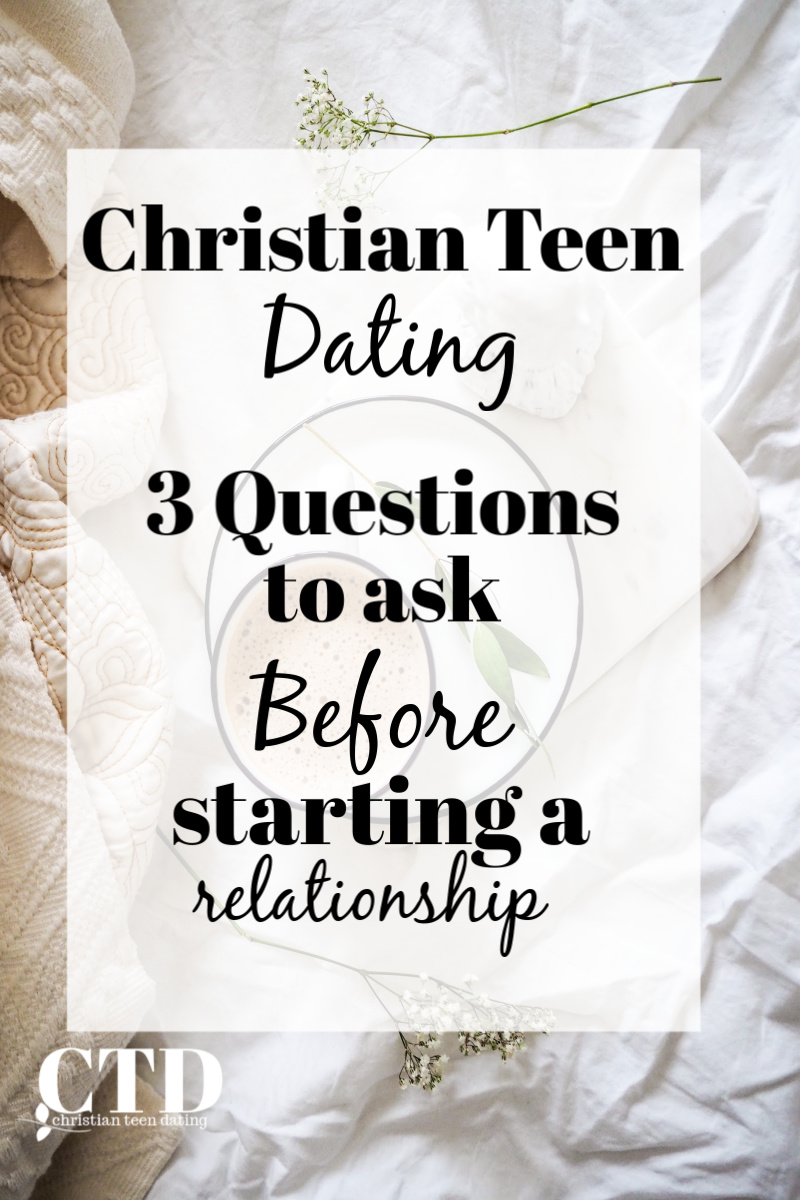 Christian Teen Dating 3 Questions to Ask Before Starting a Relationship #christianteens #christianblogger #christianteenblogs #christianyoutuber